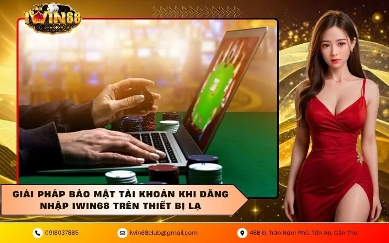 Giải pháp bảo mật tài khoản khi Đăng Nhập IWIN68 trên thiết bị lạ