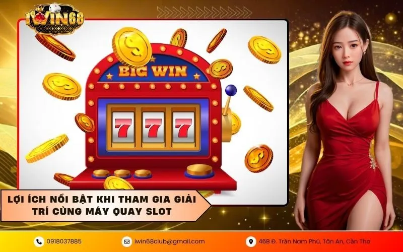 Lợi ích nổi bật khi tham gia giải trí cùng máy quay slot