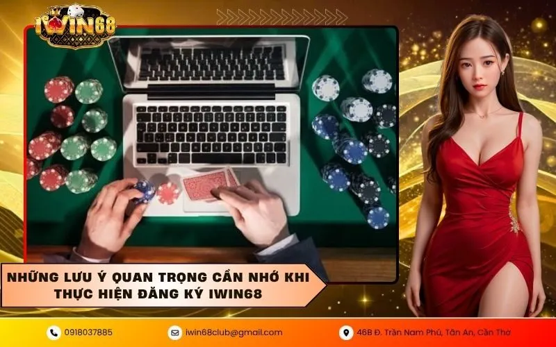 Những lưu ý quan trọng cần nhớ khi thực hiện Đăng Ký IWIN68