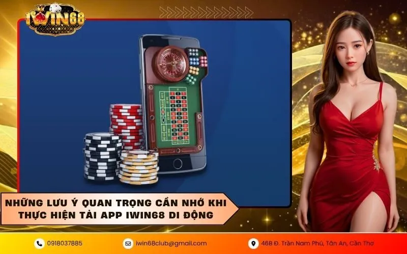 Những lưu ý quan trọng cần nhớ khi thực hiện tải App IWIN68 di động