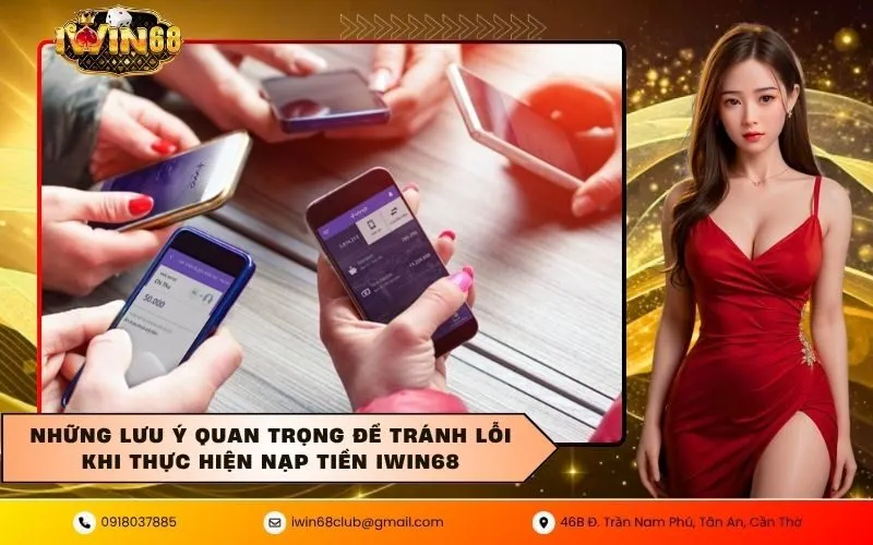 Những lưu ý quan trọng để tránh lỗi khi thực hiện Nạp Tiền IWIN68