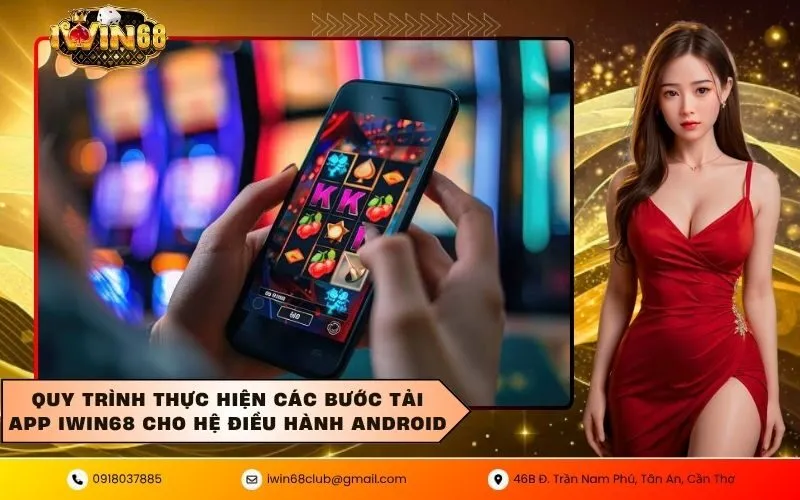 Quy trình thực hiện các bước tải App IWIN68 cho hệ điều hành Android